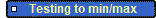         Testing to min/max